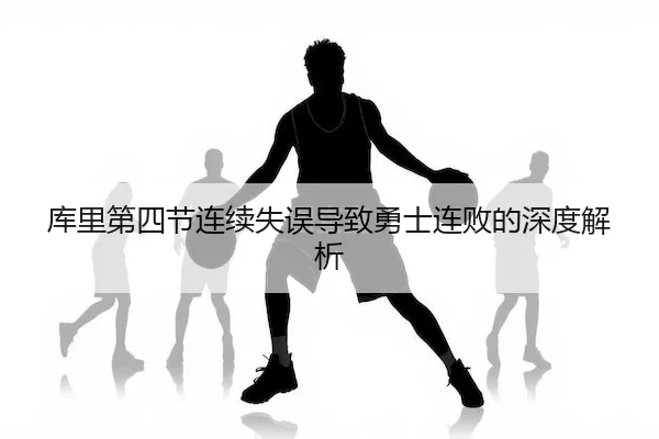 库里第四节连续失误导致勇士连败的深度解析 | FUN88